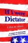 Image for If I were Dictator : a tongue-in-cheek guide to saving our democracy