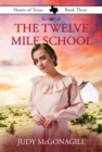 Image for Twelve Mile School (Hearts of Texas, Book Three)