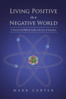 Image for Living Positive in a Negative World : A Practical and Biblical Guide to the Law of Attraction