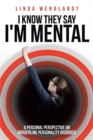 Image for I Know They Say I&#39;m Mental : A Personal Perspective on Borderline Personality Disorder