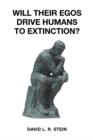 Image for Will Their Egos Drive Humans to Extinction?: Humans Are Seemingly Unable to Control Their Selves