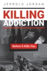 Image for Killing Addiction : Before It Kills You