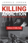 Image for Killing Addiction: Before It Kills You