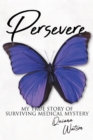 Image for Persevere: My True Story of Surviving Medical Mystery