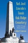 Image for Not Just Lincoln&#39;s Tomb Oak Ridge Cemetery : A Walk Through Illinois History
