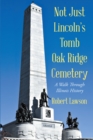 Image for Not Just Lincoln&#39;s Tomb Oak Ridge Cemetery: A Walk Through Illinois History