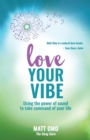 Image for Love Your Vibe: Using the Power of Sound to Take Command of Your Life