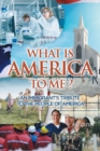 Image for WHAT IS AMERICA TO ME? An Immigrant&#39;s Tribute to The People of America