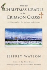 Image for From the CHRISTMAS CRADLE to the CRIMSON CROSS : 20 Watercolors for Advent and Easter