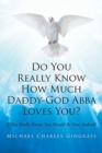 Image for Do You Really Know How Much Daddy-God Abba Loves You?