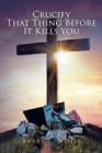 Image for Crucify That Thing Before It Kills You