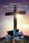 Image for Crucify That Thing Before It Kills You