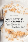 Image for Why Settle for Crumbs? You Deserve the Whole Cake!