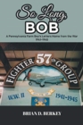 Image for So Long, Bob : A Pennsylvania Farm Boy&#39;s Letters Home from the War 1941-1945
