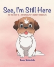 Image for See, I&#39;m Still Here : The true story of a very special pet&#39;s journey through life