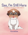 Image for See, I&#39;m Still Here: The True Story of a Very Special Pet&#39;s Journey Through Life
