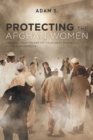 Image for Protecting The Afghan Women: The Legal Tradition and the Violation of Women&#39;s Rights in Afghanistan