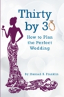 Image for Thirty by 30: How to Plan the Perfect Wedding