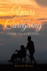 Image for Years of Free Caregiving: (How to Survive)