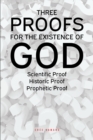 Image for Three Proofs for the Existence of God: Scientific Proof Historic Proof Prophetic Proof