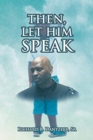 Image for Then, Let Him Speak