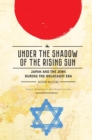 Image for Under the shadow of the rising sun: Japan and the Jews during the Holocaust era