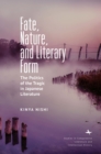 Image for Fate, Nature, and Literary Form: The Politics of the Tragic in Japanese Literature