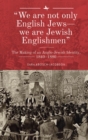 Image for We are not only English Jews - we are Jewish Englishmen. : The Making of an Anglo-Jewish Identity, 1840-1880