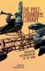Image for The post-Chornobyl library: Ukrainian postmodernism of the 1990s