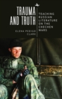 Image for Trauma and truth  : teaching Russian literature on the Chechen wars