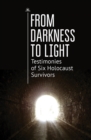 Image for From Darkness to Light : Testimonies of Six Holocaust Survivors