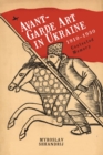 Image for Avant-Garde Art in Ukraine, 1910–1930 : Contested Memory