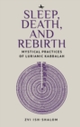Image for Sleep, death, and rebirth  : mystical practices of lurianic kabbalah