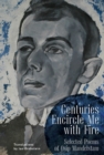 Image for Centuries encircle me with fire  : selected poems of Osip Mandelstam