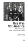 Image for This was not America  : a wrangle through Jewish-Polish-American history