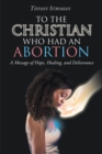 Image for To The Christian Who Had An Abortion : A Message Of Hope, Healing, And Deliverance