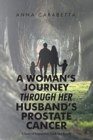 Image for A Woman&#39;s Journey through her Husband&#39;s Prostate Cancer