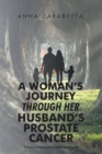 Image for Woman&#39;s Journey Through Her Husband&#39;s Prostate Cancer : A Story Of Inspiration, Faith And Family