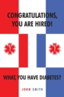 Image for Congratulations, You are Hired! What, you Have Diabetes?