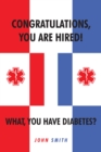 Image for Congratulations, You Are Hired. What, You Have Diabetes?
