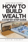 Image for Advice For My Children: How to Build Wealth: A Step-by-Step Guide