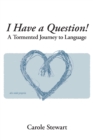 Image for I Have a Question!: A Tormented Journey to Language