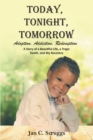 Image for Today, Tonight, Tomorrow: Adoption, Addiction, Redemption A Story of a Beautiful Life and Tragic Death, and My Recovery