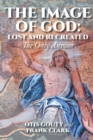 Image for Image Of God : Lost And Recreated: The Only Answer
