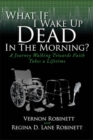 Image for What If I Wake Up Dead In The Morning?: A Journey Walking Towards Faith Takes a Lifetime