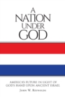Image for Nation Under God: America&#39;s Future In Light Of God&#39;s Hand Upon Ancient Israel