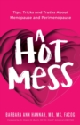 Image for A Hot Mess : Tips, Tricks and Truths About Menopause and Perimenopause