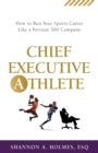 Image for Chief Executive Athlete : How to Run Your Sports Career Like a Fortune 500 Company