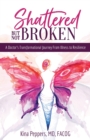 Image for Shattered But Not Broken : A Doctor&#39;s Transformational Journey From Illness to Resilience