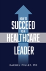 Image for How to Succeed as a Healthcare Leader
